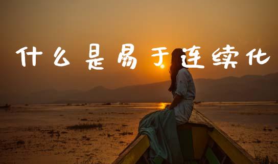 什么是易于连续化_https://cj002.lansai.wang_期货问答_第1张