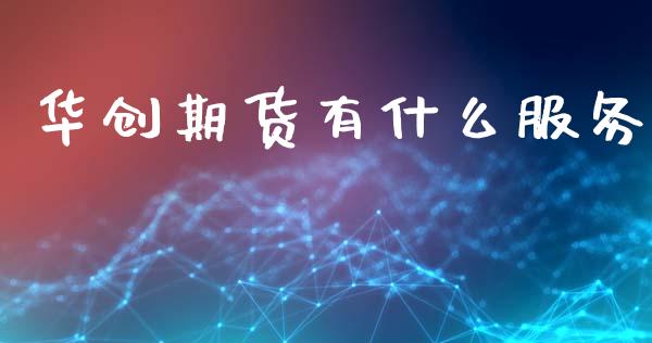 华创期货有什么服务_保险问答_第1张_财经百问网 华创期货有什么服务_https://cj002.lansai.wang_保险问答_第1张