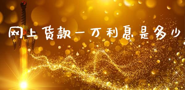 网上货款一万利息是多少_https://cj002.lansai.wang_财经问答_第1张