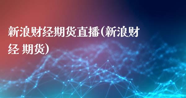 新浪财经期货直播(新浪财经 期货)_https://cj002.lansai.wang_财经问答_第1张