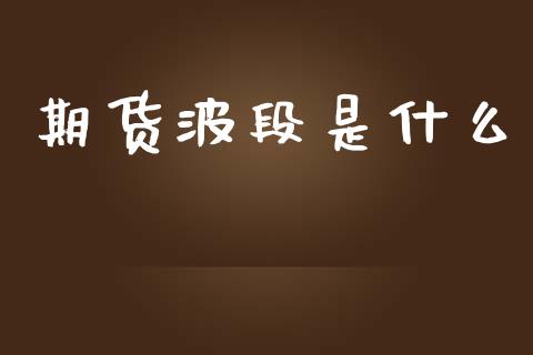 期货波段是什么_https://cj002.lansai.wang_理财问答_第1张