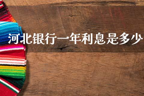 河北银行一年利息是多少_https://cj002.lansai.wang_理财问答_第1张