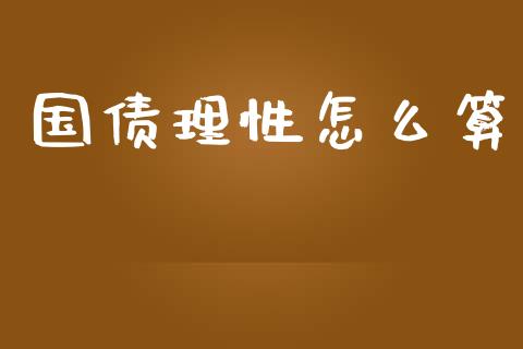 国债理性怎么算_https://cj002.lansai.wang_理财问答_第1张