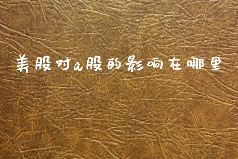 美股对a股的影响在哪里_https://cj002.lansai.wang_股市问答_第1张