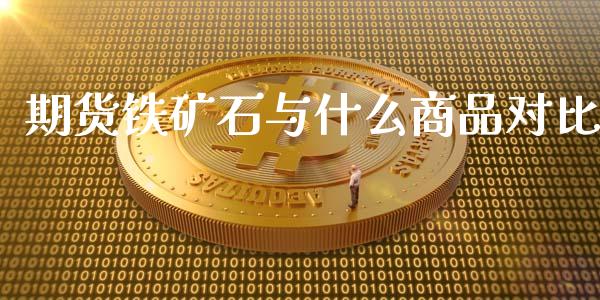 期货铁矿石与什么商品对比_https://cj002.lansai.wang_股市问答_第1张
