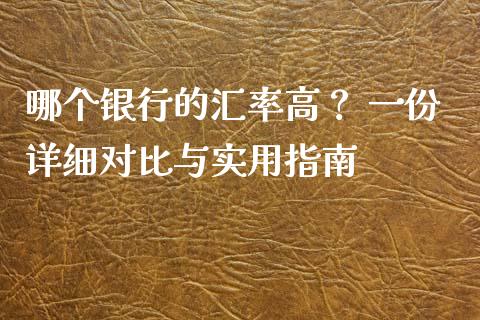 哪个银行的汇率高？ 一份详细对比与实用指南_https://cj002.lansai.wang_理财问答_第1张