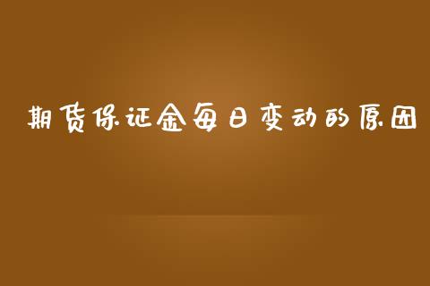 期货保证金每日变动的原因_https://cj002.lansai.wang_股市问答_第1张