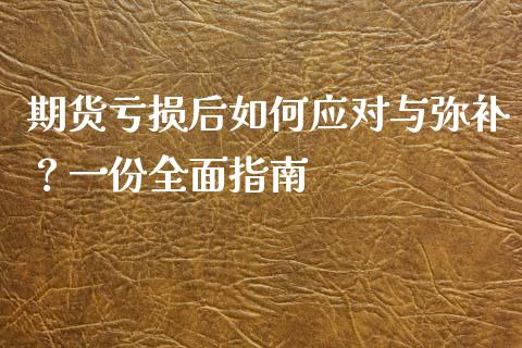 期货亏损后如何应对与弥补?一份全面指南_金融问答_第1张_财经百问网 期货亏损后如何应对与弥补?一份全面指南_https://cj002.lansai.wang_金融问答_第1张