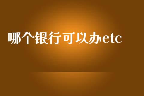 哪个银行可以办etc_https://cj002.lansai.wang_期货问答_第1张