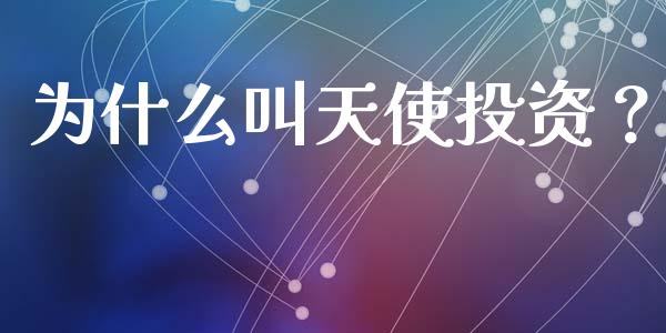 为什么叫天使投资？_https://cj002.lansai.wang_财经百问_第1张