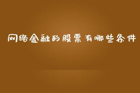 网络金融的股票有哪些条件_https://cj002.lansai.wang_股市问答_第1张