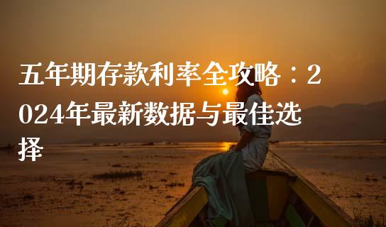 五年期存款利率全攻略：2024年最新数据与最佳选择_https://cj002.lansai.wang_期货问答_第1张