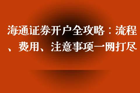 海通证券开户全攻略:流程、费用、注意事项一网打尽_期货问答_第1张_财经百问网 海通证券开户全攻略:流程、费用、注意事项一网打尽_https://cj002.lansai.wang_期货问答_第1张
