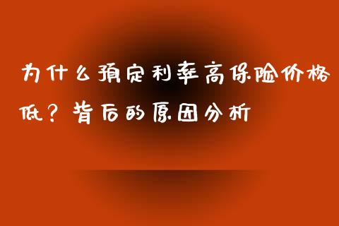 为什么预定利率高保险价格低？背后的原因分析_https://cj002.lansai.wang_期货问答_第1张