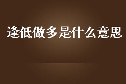 逢低做多是什么意思_保险问答_第1张_财经百问网 逢低做多是什么意思_https://cj002.lansai.wang_保险问答_第1张