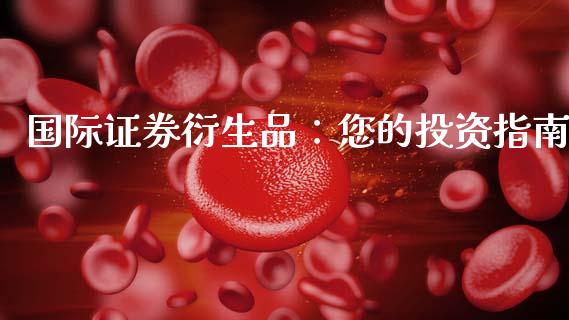 国际证券衍生品：您的投资指南_https://cj002.lansai.wang_金融问答_第1张