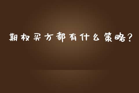 期权买方都有什么策略？_https://cj002.lansai.wang_股市问答_第1张