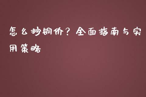 怎么抄铜价？全面指南与实用策略_https://cj002.lansai.wang_期货问答_第1张
