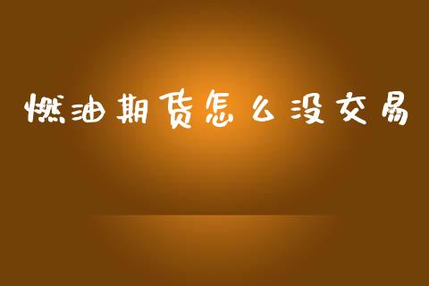 燃油期货怎么没交易_https://cj002.lansai.wang_期货问答_第1张