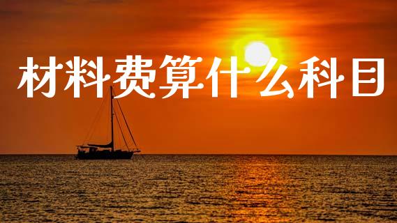 材料费算什么科目_https://cj002.lansai.wang_会计问答_第1张