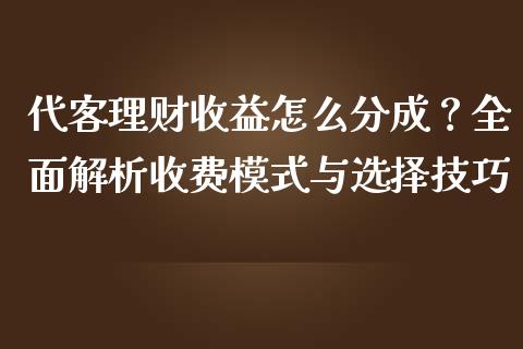 代客理财收益怎么分成？全面解析收费模式与选择技巧_https://cj002.lansai.wang_会计问答_第1张