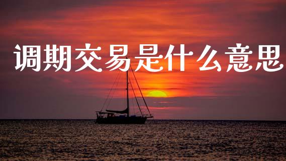调期交易是什么意思_https://cj002.lansai.wang_期货问答_第1张