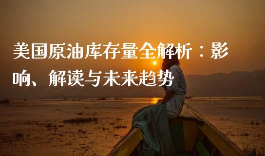 美国原油库存量全解析：影响、解读与未来趋势_https://cj002.lansai.wang_财经问答_第1张