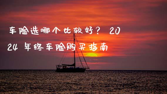 车险选哪个比较好? 2024 年终车险购买指南_财经百问_第1张_财经百问网 车险选哪个比较好? 2024 年终车险购买指南_https://cj002.lansai.wang_财经百问_第1张