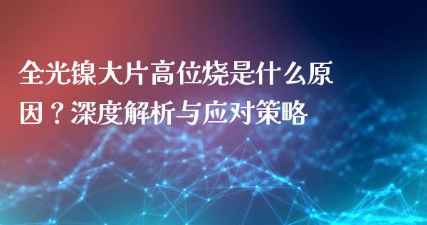 全光镍大片高位烧是什么原因?深度解析与应对策略_股市问答_第1张_财经百问网 全光镍大片高位烧是什么原因?深度解析与应对策略_https://cj002.lansai.wang_股市问答_第1张