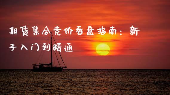 期货集合竞价看盘指南：新手入门到精通_https://cj002.lansai.wang_财经百问_第1张