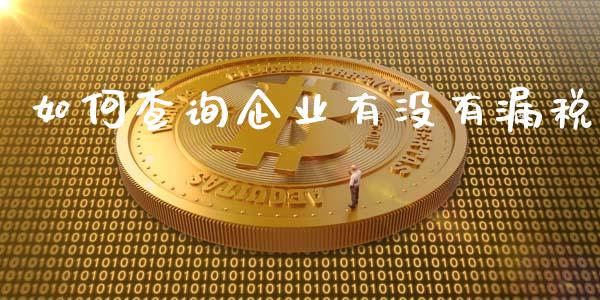 如何查询企业有没有漏税_https://cj002.lansai.wang_理财问答_第1张
