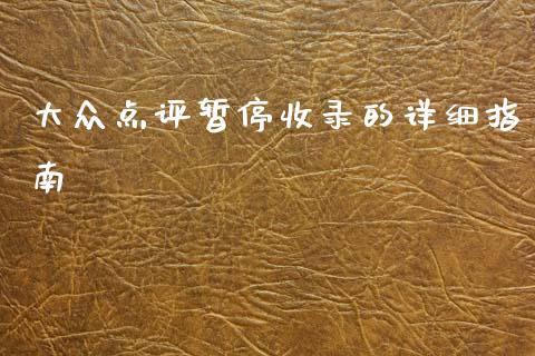 大众点评暂停收录的详细指南_https://cj002.lansai.wang_金融问答_第1张