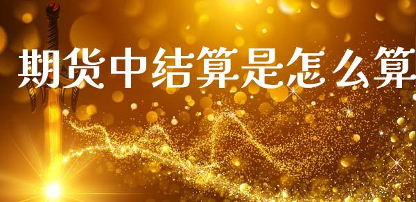 期货中结算是怎么算_https://cj002.lansai.wang_保险问答_第1张