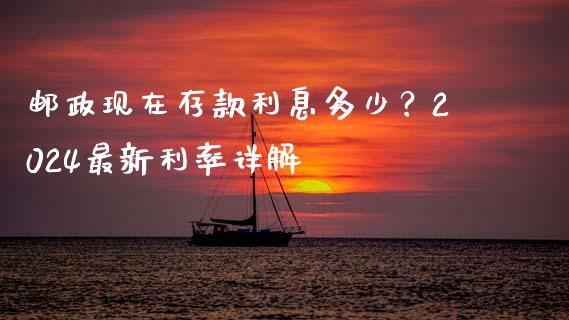 邮政现在存款利息多少？2024最新利率详解_https://cj002.lansai.wang_股市问答_第1张