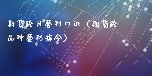 期货跨月套利口诀(期货跨品种套利指令)_金融问答_第1张_财经百问网 期货跨月套利口诀(期货跨品种套利指令)_https://cj002.lansai.wang_金融问答_第1张