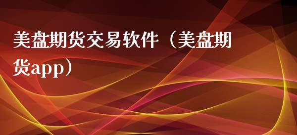 美盘期货交易软件(美盘期货app)_财经问答_第1张_财经百问网 美盘期货交易软件(美盘期货app)_https://cj002.lansai.wang_财经问答_第1张