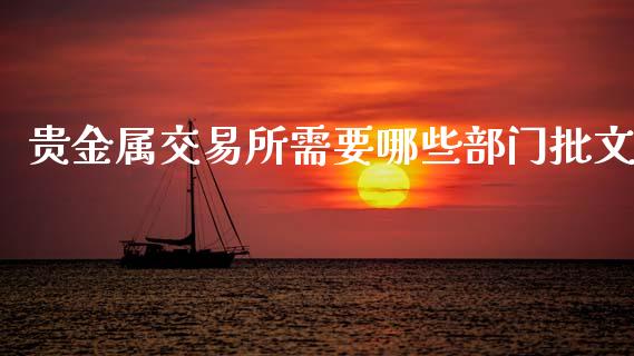 贵金属交易所需要哪些部门批文_https://cj002.lansai.wang_金融问答_第1张