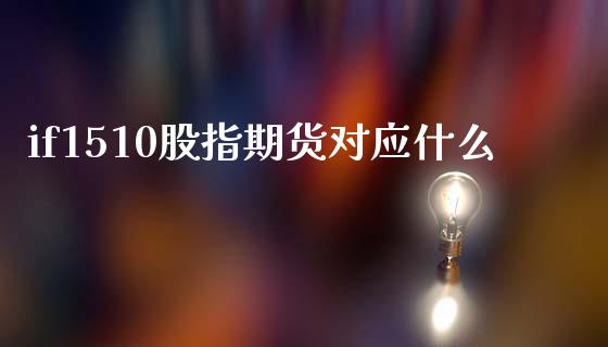 if1510股指期货对应什么_https://cj002.lansai.wang_财经问答_第1张