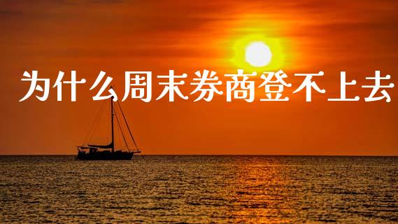 为什么周末券商登不上去_https://cj002.lansai.wang_期货问答_第1张