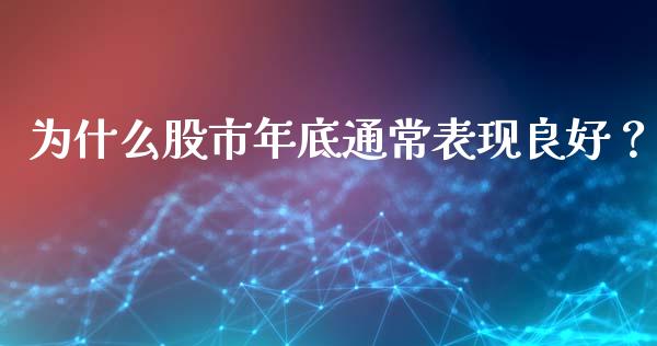 为什么股市年底通常表现良好？_https://cj002.lansai.wang_保险问答_第1张