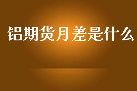 铝期货月差是什么_保险问答_第1张_财经百问网 铝期货月差是什么_https://cj002.lansai.wang_保险问答_第1张