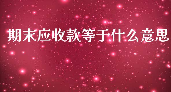 期末应收款等于什么意思_https://cj002.lansai.wang_会计问答_第1张