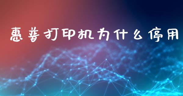 惠普打印机为什么停用_https://cj002.lansai.wang_理财问答_第1张