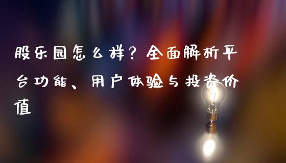 股乐园怎么样？全面解析平台功能、用户体验与投资价值_https://cj002.lansai.wang_理财问答_第1张