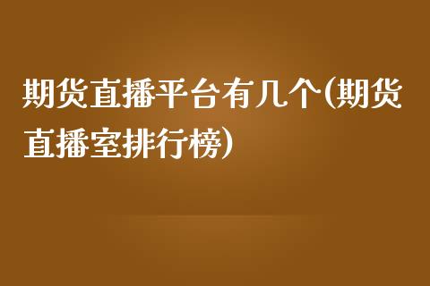 期货直播平台有几个(期货直播室排行榜)_https://cj002.lansai.wang_理财问答_第1张