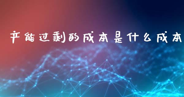 产能过剩的成本是什么成本_https://cj002.lansai.wang_财经问答_第1张