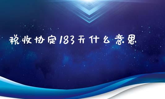 税收协定183天什么意思_https://cj002.lansai.wang_会计问答_第1张