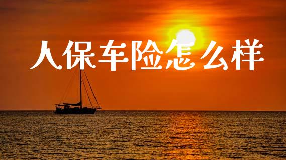 人保车险怎么样_https://cj002.lansai.wang_保险问答_第1张