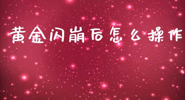 黄金闪崩后怎么操作_https://cj002.lansai.wang_财经问答_第1张