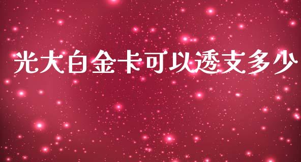 光大白金卡可以透支多少_https://cj002.lansai.wang_期货问答_第1张